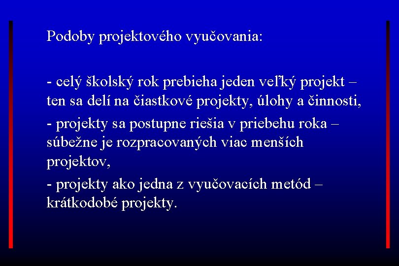 Podoby projektového vyučovania: - celý školský rok prebieha jeden veľký projekt – ten sa