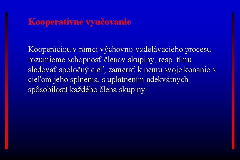 Kooperatívne vyučovanie Kooperáciou v rámci výchovno-vzdelávacieho procesu rozumieme schopnosť členov skupiny, resp. tímu sledovať