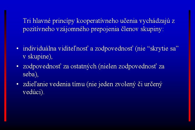 Tri hlavné princípy kooperatívneho učenia vychádzajú z pozitívneho vzájomného prepojenia členov skupiny: • individuálna