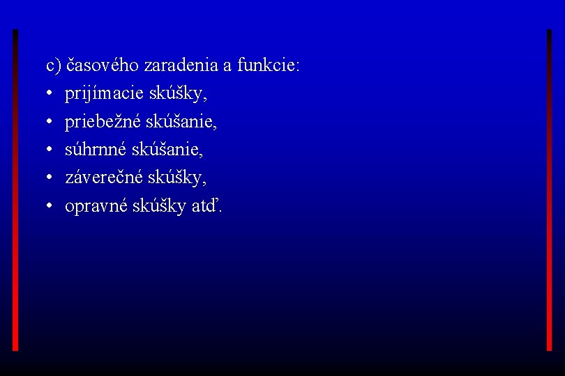 c) časového zaradenia a funkcie: • prijímacie skúšky, • priebežné skúšanie, • súhrnné skúšanie,