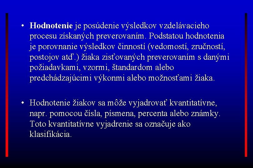  • Hodnotenie je posúdenie výsledkov vzdelávacieho procesu získaných preverovaním. Podstatou hodnotenia je porovnanie