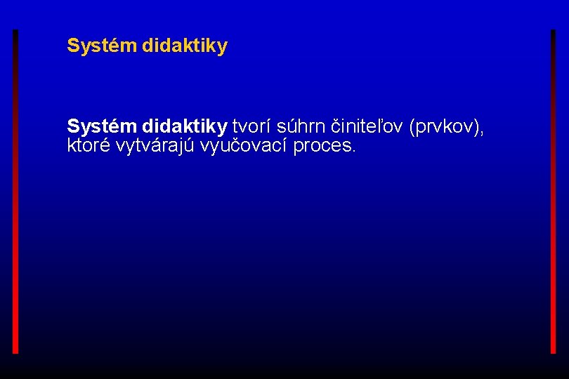 Systém didaktiky tvorí súhrn činiteľov (prvkov), ktoré vytvárajú vyučovací proces. 