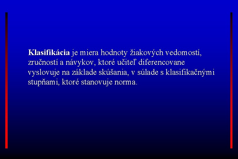 Klasifikácia je miera hodnoty žiakových vedomostí, zručností a návykov, ktoré učiteľ diferencovane vyslovuje na