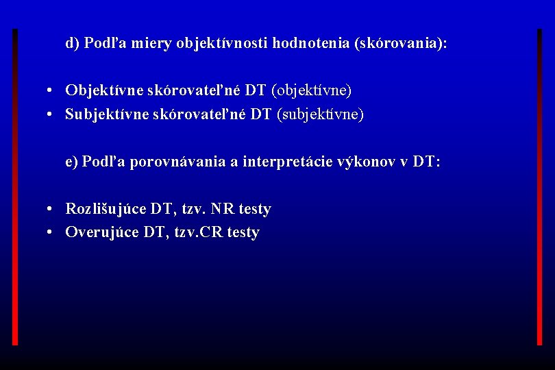 d) Podľa miery objektívnosti hodnotenia (skórovania): • Objektívne skórovateľné DT (objektívne) • Subjektívne skórovateľné