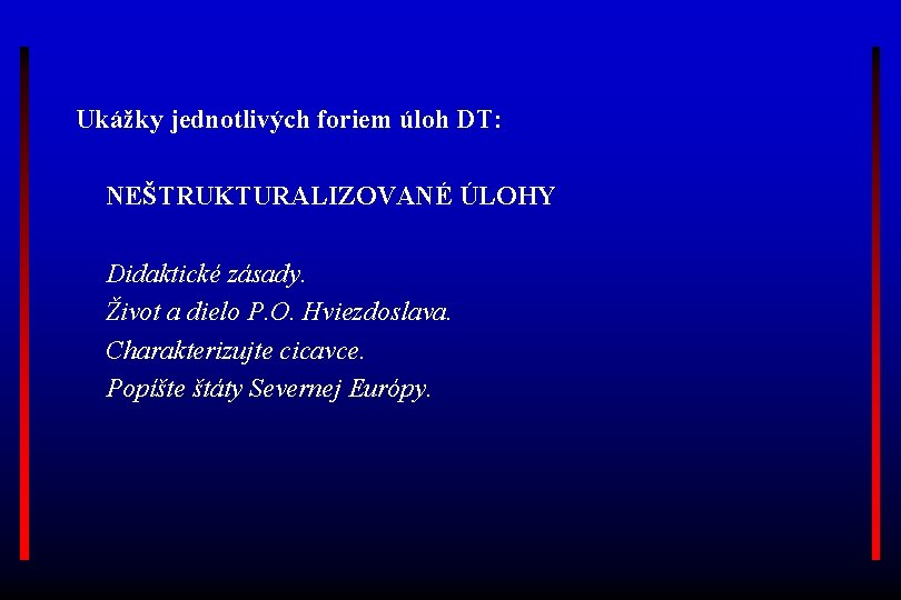 Ukážky jednotlivých foriem úloh DT: NEŠTRUKTURALIZOVANÉ ÚLOHY Didaktické zásady. Život a dielo P. O.
