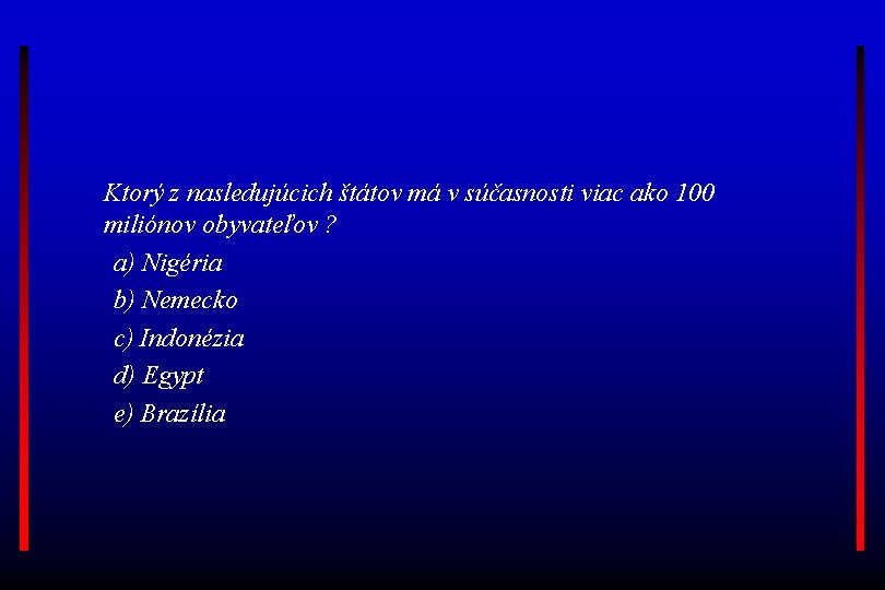  Ktorý z nasledujúcich štátov má v súčasnosti viac ako 100 miliónov obyvateľov ?