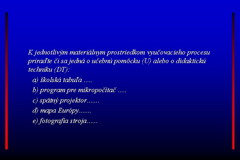  K jednotlivým materiálnym prostriedkom vyučovacieho procesu priraďte či sa jedná o učebnú pomôcku