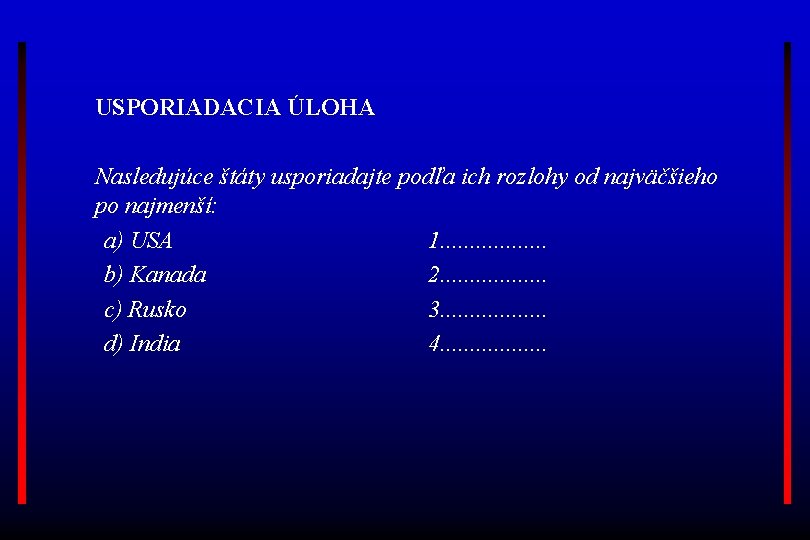 USPORIADACIA ÚLOHA Nasledujúce štáty usporiadajte podľa ich rozlohy od najväčšieho po najmenší: a) USA