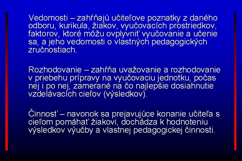 Vedomosti – zahŕňajú učiteľove poznatky z daného odboru, kurikula, žiakov, vyučovacích prostriedkov, faktorov, ktoré