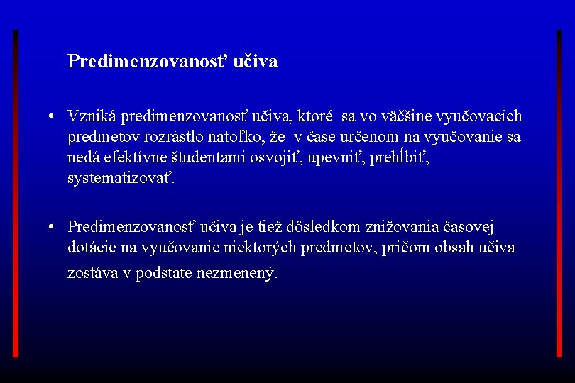 Predimenzovanosť učiva • Vzniká predimenzovanosť učiva, ktoré sa vo väčšine vyučovacích predmetov rozrástlo natoľko,