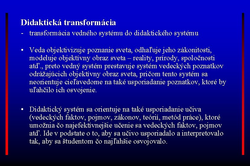 Didaktická transformácia - transformácia vedného systému do didaktického systému • Veda objektivizuje poznanie sveta,