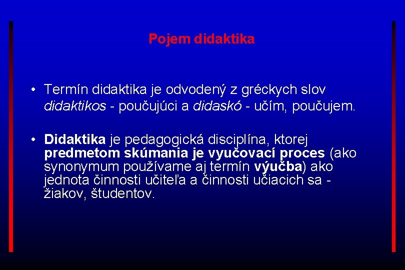 Pojem didaktika • Termín didaktika je odvodený z gréckych slov didaktikos - poučujúci a