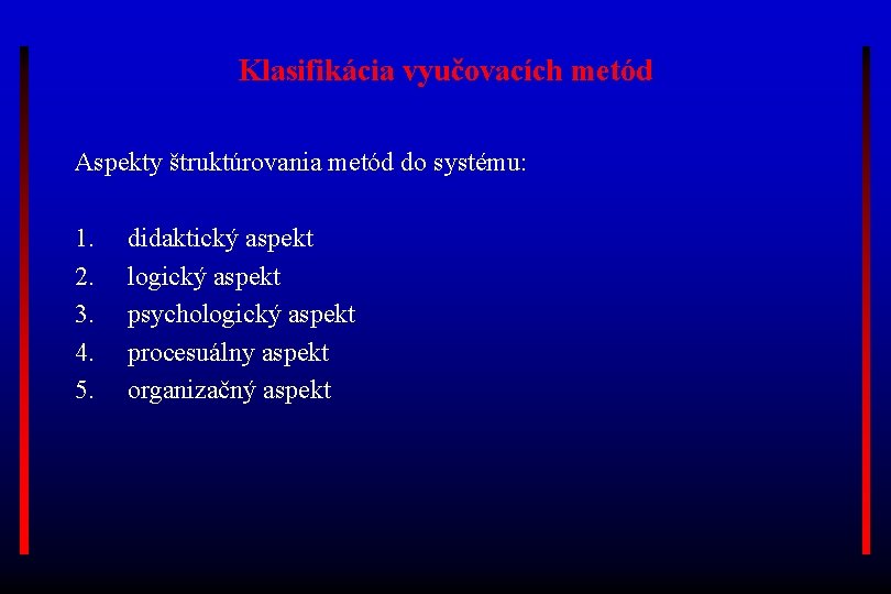 Klasifikácia vyučovacích metód Aspekty štruktúrovania metód do systému: 1. 2. 3. 4. 5. didaktický