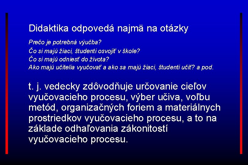 Didaktika odpovedá najmä na otázky Prečo je potrebná výučba? Čo si majú žiaci, študenti