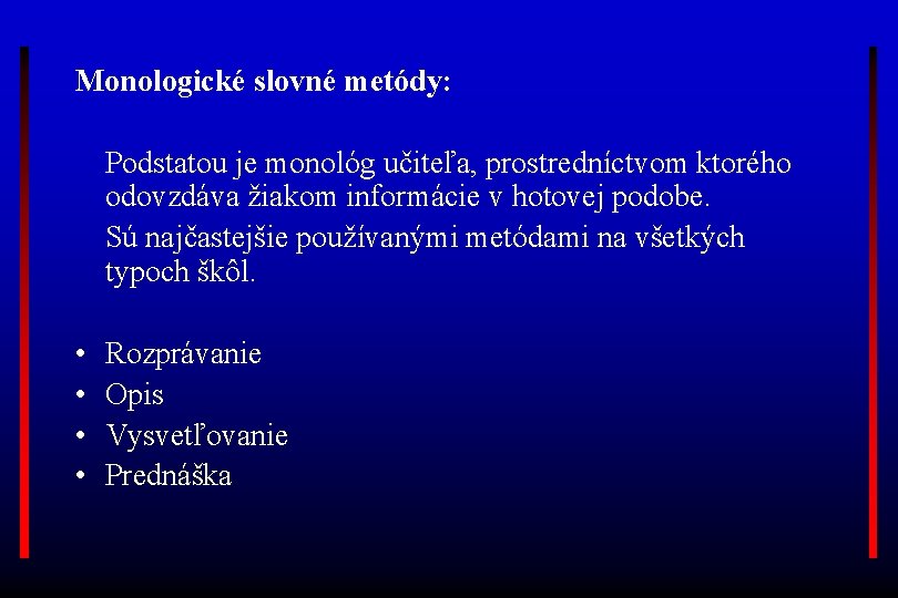 Monologické slovné metódy: Podstatou je monológ učiteľa, prostredníctvom ktorého odovzdáva žiakom informácie v hotovej