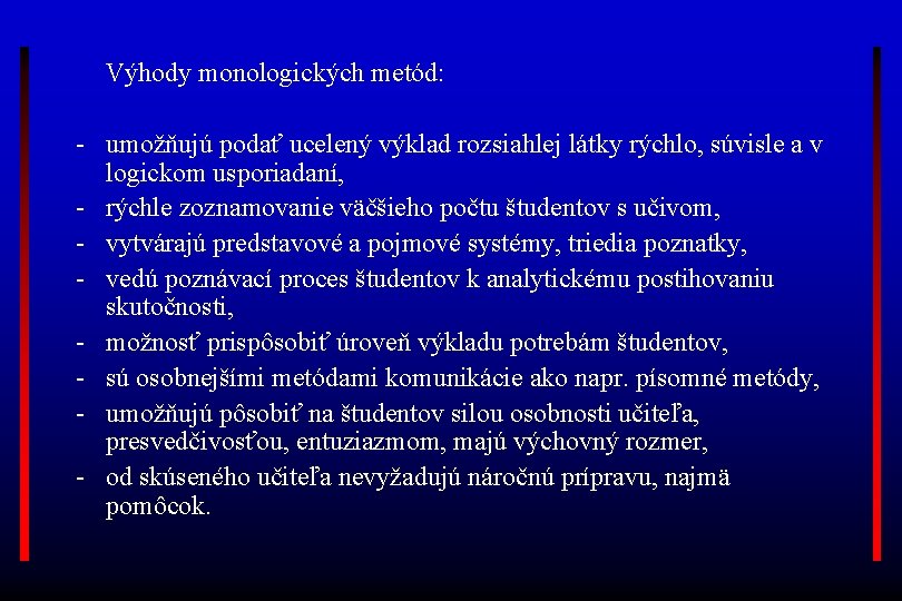 Výhody monologických metód: - umožňujú podať ucelený výklad rozsiahlej látky rýchlo, súvisle a v