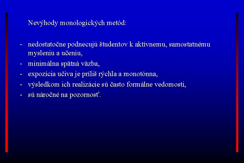 Nevýhody monologických metód: - nedostatočne podnecujú študentov k aktívnemu, samostatnému mysleniu a učeniu, -