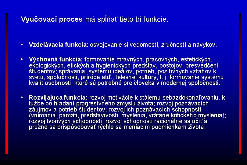 Vyučovací proces má spĺňať tieto tri funkcie: • Vzdelávacia funkcia: osvojovanie si vedomostí, zručností