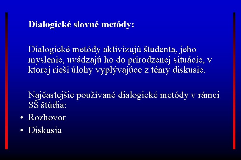 Dialogické slovné metódy: Dialogické metódy aktivizujú študenta, jeho myslenie, uvádzajú ho do prirodzenej situácie,