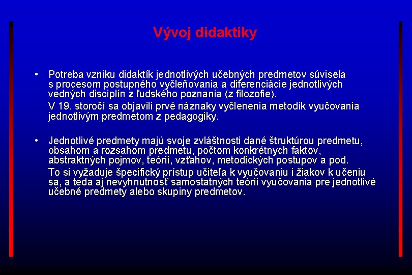 Vývoj didaktiky • Potreba vzniku didaktík jednotlivých učebných predmetov súvisela s procesom postupného vyčleňovania