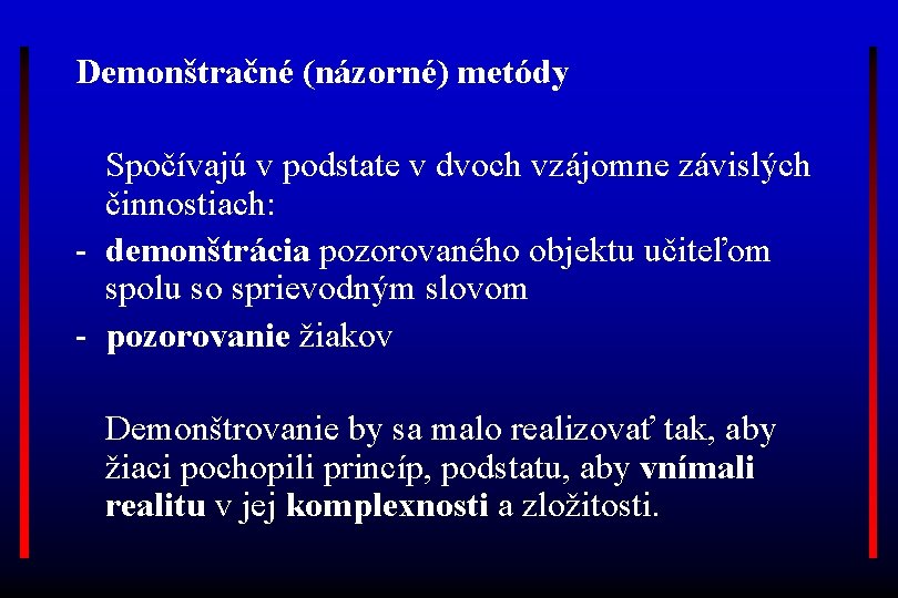 Demonštračné (názorné) metódy Spočívajú v podstate v dvoch vzájomne závislých činnostiach: - demonštrácia pozorovaného