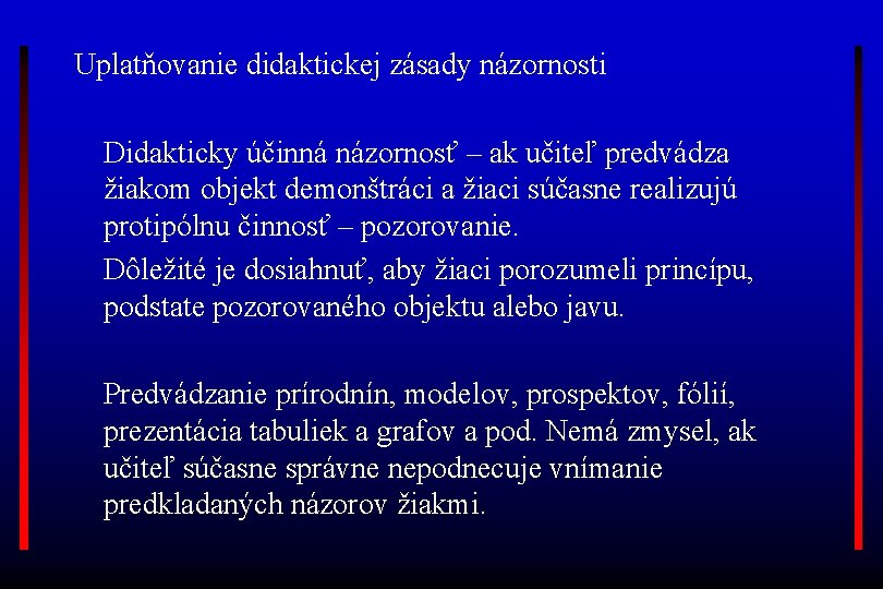 Uplatňovanie didaktickej zásady názornosti Didakticky účinná názornosť – ak učiteľ predvádza žiakom objekt demonštráci