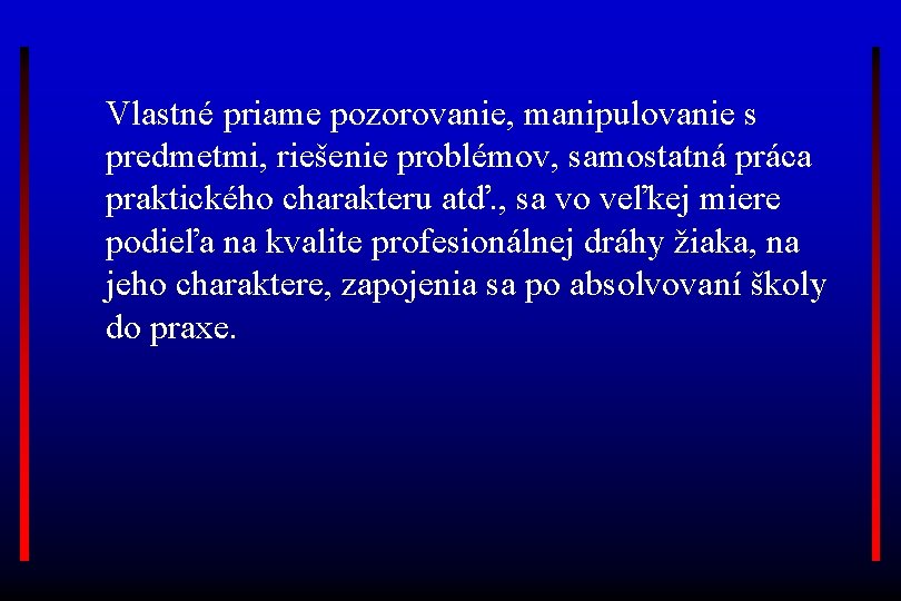 Vlastné priame pozorovanie, manipulovanie s predmetmi, riešenie problémov, samostatná práca praktického charakteru atď. ,