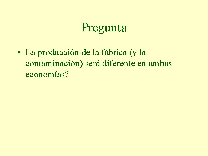 Pregunta • La producción de la fábrica (y la contaminación) será diferente en ambas