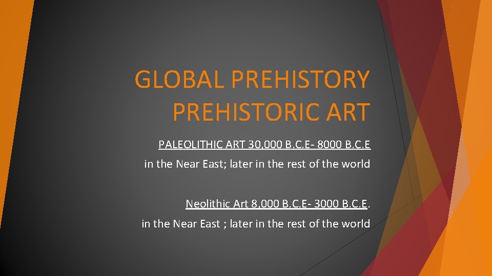 GLOBAL PREHISTORY PREHISTORIC ART PALEOLITHIC ART 30, 000 B. C. E- 8000 B. C. GLOBAL PREHISTORY PREHISTORIC ART PALEOLITHIC ART 30, 000 B. C. E- 8000 B. C.