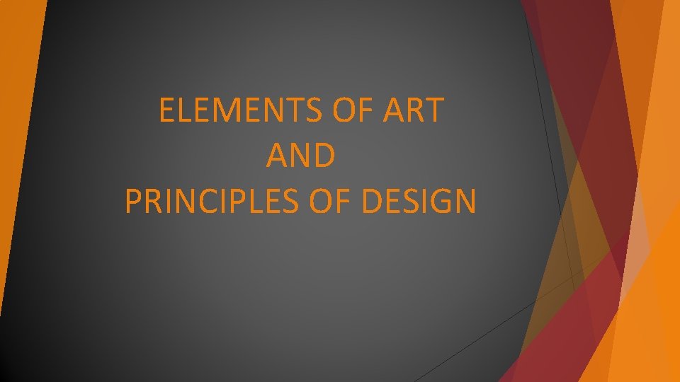 ELEMENTS OF ART AND PRINCIPLES OF DESIGN ELEMENTS OF ART AND PRINCIPLES OF DESIGN