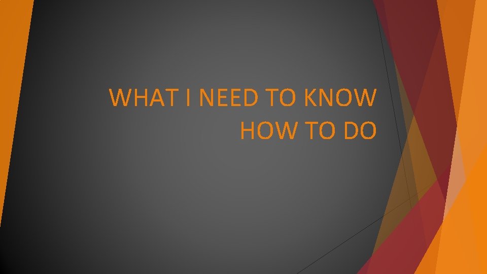 WHAT I NEED TO KNOW HOW TO DO WHAT I NEED TO KNOW HOW TO DO