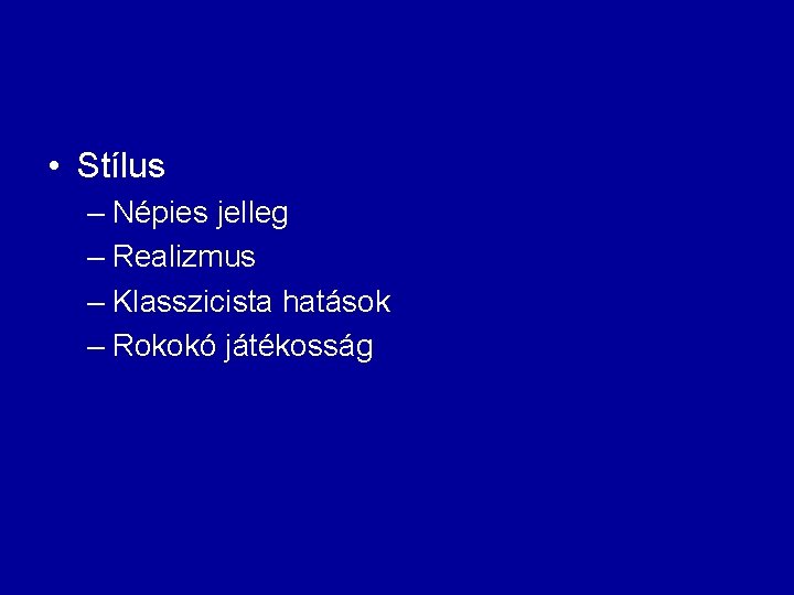 • Stílus – Népies jelleg – Realizmus – Klasszicista hatások – Rokokó játékosság • Stílus – Népies jelleg – Realizmus – Klasszicista hatások – Rokokó játékosság