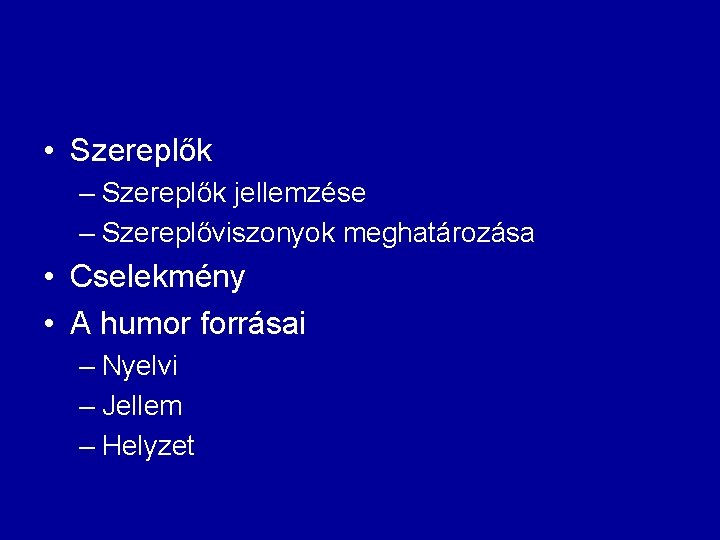 • Szereplők – Szereplők jellemzése – Szereplőviszonyok meghatározása • Cselekmény • A humor • Szereplők – Szereplők jellemzése – Szereplőviszonyok meghatározása • Cselekmény • A humor
