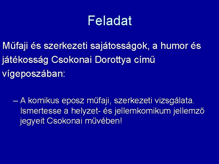 Feladat Műfaji és szerkezeti sajátosságok, a humor és játékosság Csokonai Dorottya című vígeposzában: – Feladat Műfaji és szerkezeti sajátosságok, a humor és játékosság Csokonai Dorottya című vígeposzában: –