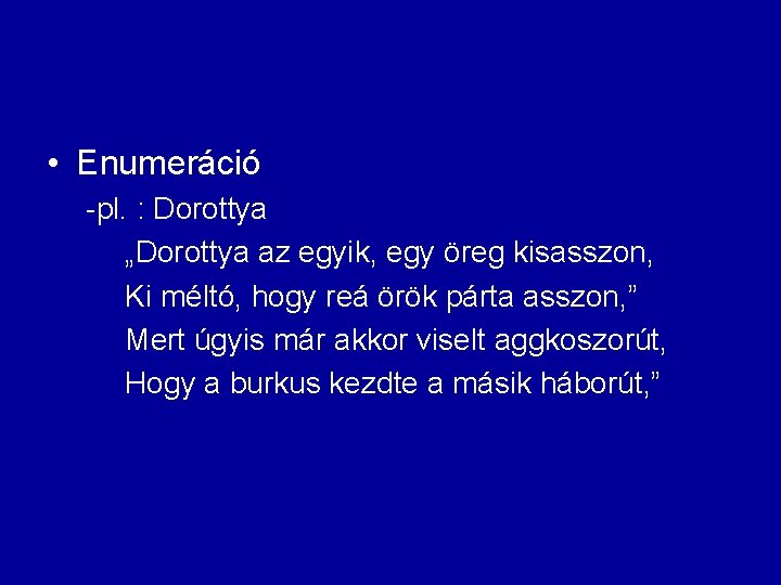 • Enumeráció -pl. : Dorottya „Dorottya az egyik, egy öreg kisasszon, Ki méltó, • Enumeráció -pl. : Dorottya „Dorottya az egyik, egy öreg kisasszon, Ki méltó,