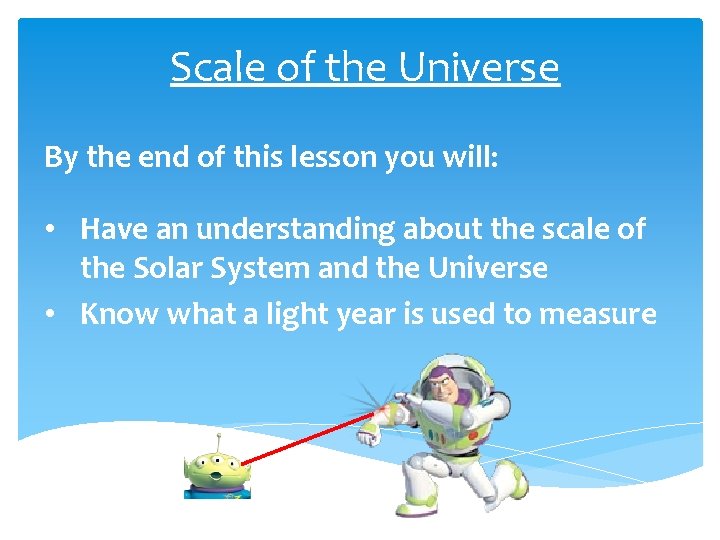 Scale of the Universe By the end of this lesson you will: • Have