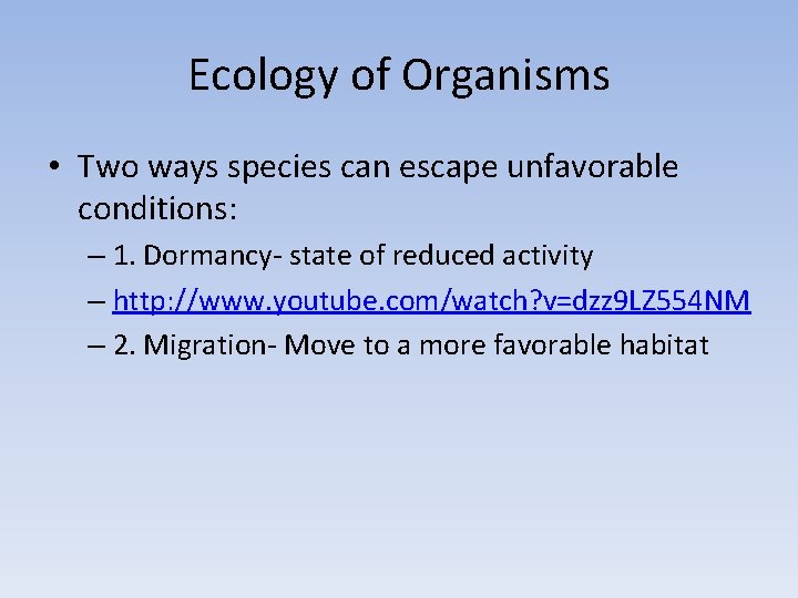 Ecology of Organisms • Two ways species can escape unfavorable conditions: – 1. Dormancy-