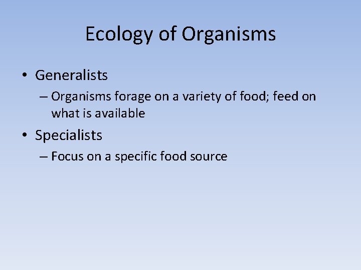 Ecology of Organisms • Generalists – Organisms forage on a variety of food; feed