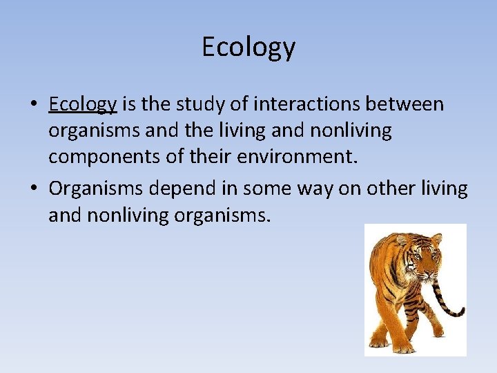 Ecology • Ecology is the study of interactions between organisms and the living and