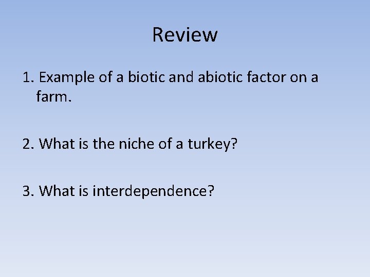 Review 1. Example of a biotic and abiotic factor on a farm. 2. What