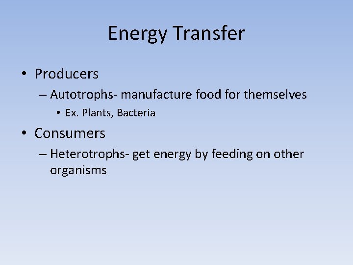 Energy Transfer • Producers – Autotrophs- manufacture food for themselves • Ex. Plants, Bacteria