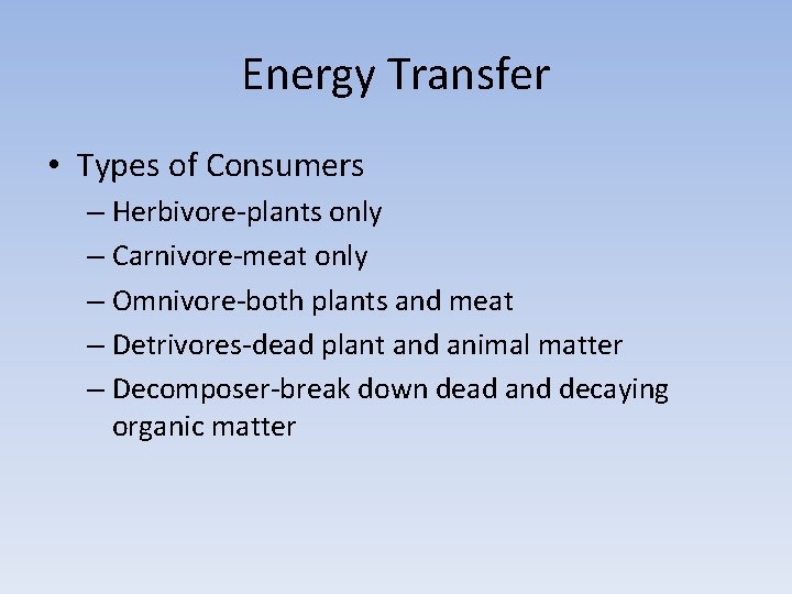 Energy Transfer • Types of Consumers – Herbivore-plants only – Carnivore-meat only – Omnivore-both