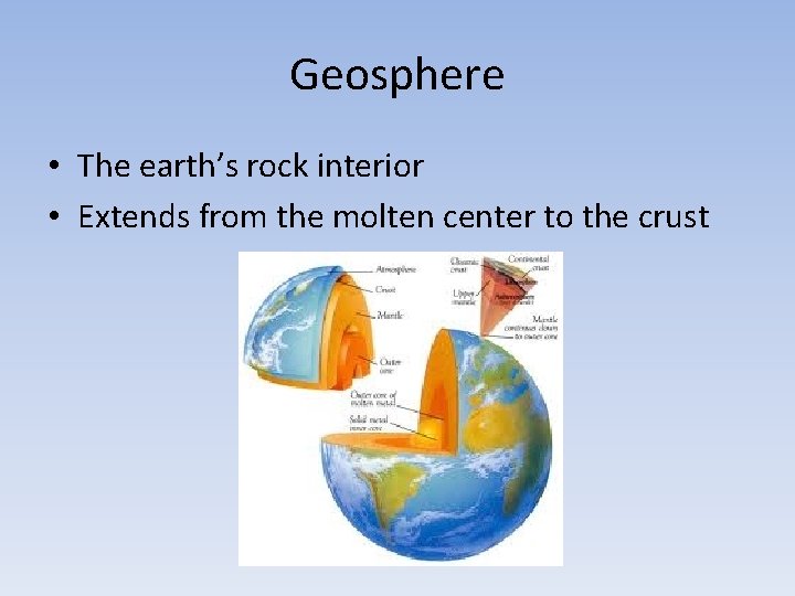 Geosphere • The earth’s rock interior • Extends from the molten center to the