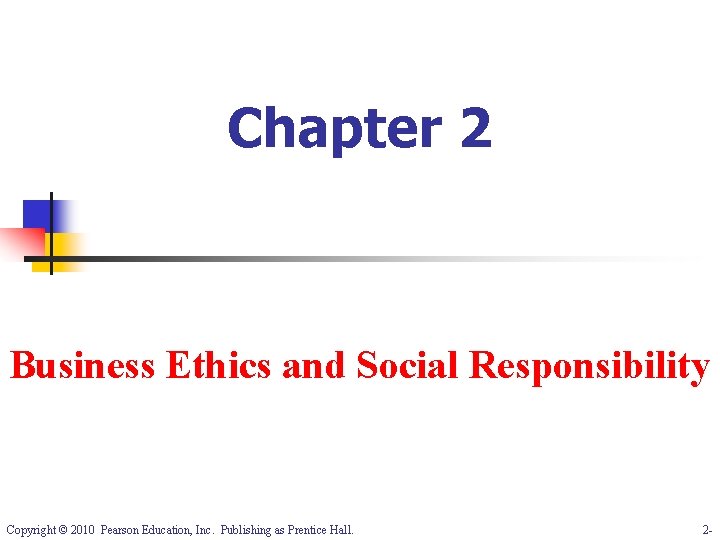 Chapter 2 Business Ethics and Social Responsibility Copyright © 2010 Pearson Education, Inc. Publishing