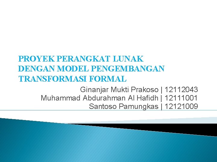 PROYEK PERANGKAT LUNAK DENGAN MODEL PENGEMBANGAN TRANSFORMASI FORMAL Ginanjar Mukti Prakoso | 12112043 Muhammad