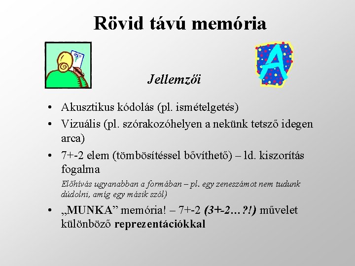 Rövid távú memória Jellemzői • Akusztikus kódolás (pl. ismételgetés) • Vizuális (pl. szórakozóhelyen a