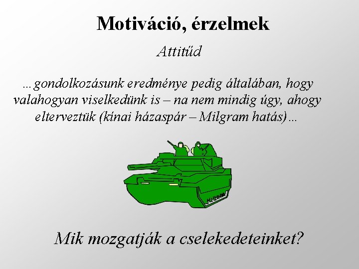 Motiváció, érzelmek Attitűd …gondolkozásunk eredménye pedig általában, hogy valahogyan viselkedünk is – na nem