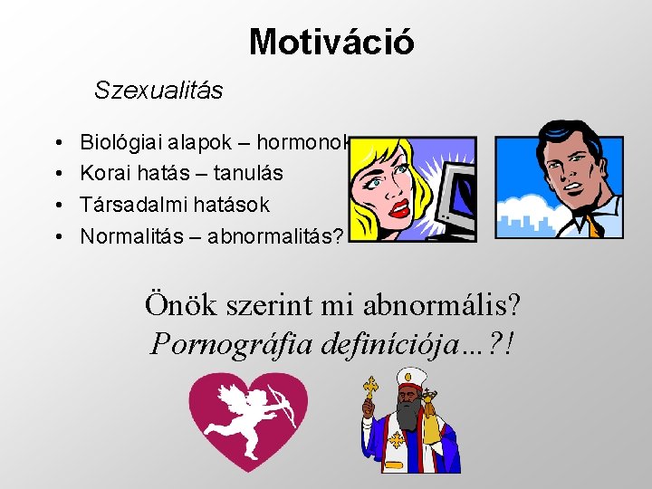 Motiváció Szexualitás • • Biológiai alapok – hormonok Korai hatás – tanulás Társadalmi hatások
