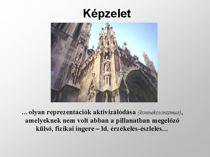 Képzelet …olyan reprezentációk aktivizálódása (konnekcionizmus), amelyeknek nem volt abban a pillanatban megelőző külső, fizikai