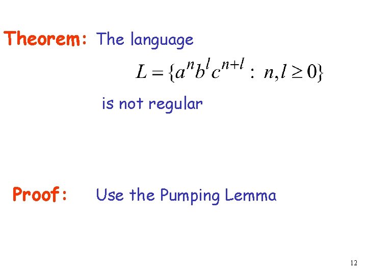 Theorem: The language is not regular Proof: Use the Pumping Lemma 12 